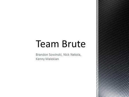 Brandon Sowinski, Nick Nekola, Kenny Malekian. Agenda Team Roles Problem Statement and Statement of Purpose Justification Problem Statement Matrix Patent.