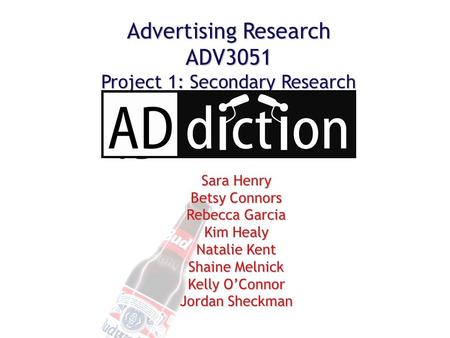 Sara Henry Betsy Connors Rebecca Garcia Kim Healy Natalie Kent Shaine Melnick Kelly O’Connor Jordan Sheckman Advertising Research ADV3051 Project 1: Secondary.