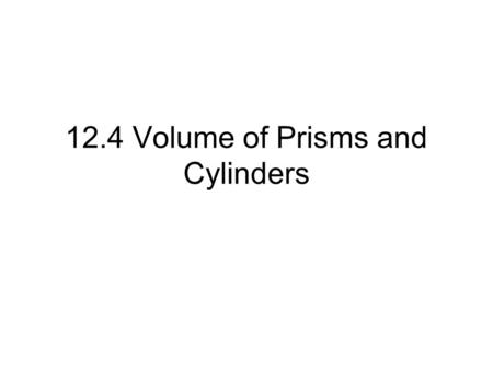 12.4 Volume of Prisms and Cylinders