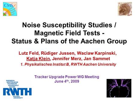 Noise Susceptibility Studies / Magnetic Field Tests - Status & Plans of the Aachen Group Tracker Upgrade Power WG Meeting June 4 th, 2009 Lutz Feld, Rüdiger.