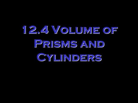 12.4 Volume of Prisms and Cylinders. V = πr 2 h 1253 = πr 2 (10) r 2 = 39.88.