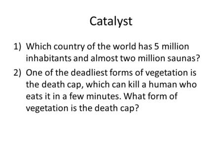 Catalyst Which country of the world has 5 million inhabitants and almost two million saunas? One of the deadliest forms of vegetation is the death cap,