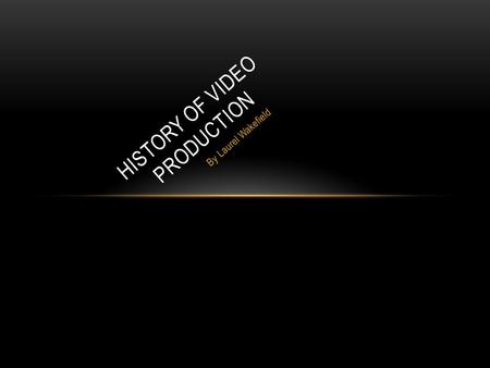 By Laurel Wakefield HISTORY OF VIDEO PRODUCTION. VIDEO CAMERA Half-Inch Reel To Reel Camera  In 1972, Akai made a premature version of a video recorder.