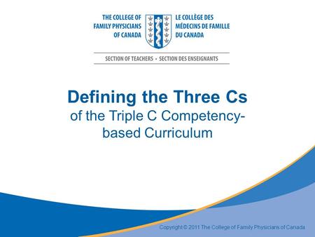 Defining the Three Cs of the Triple C Competency- based Curriculum Copyright © 2011 The College of Family Physicians of Canada.