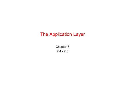 The Application Layer Chapter 7 7.4 - 7.5. Computer Networks, Fifth Edition by Andrew Tanenbaum and David Wetherall, © Pearson Education-Prentice Hall,