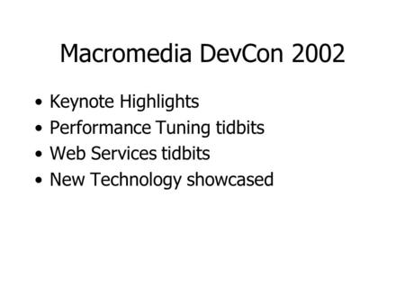 Macromedia DevCon 2002 Keynote Highlights Performance Tuning tidbits Web Services tidbits New Technology showcased.