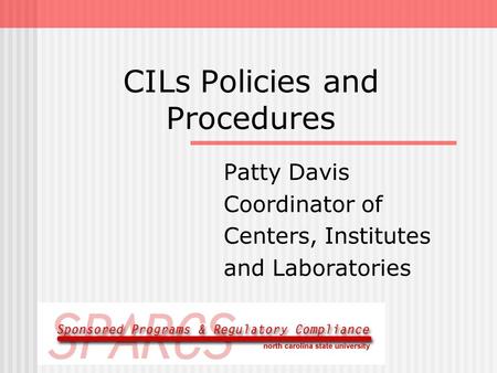 CILs Policies and Procedures Patty Davis Coordinator of Centers, Institutes and Laboratories.