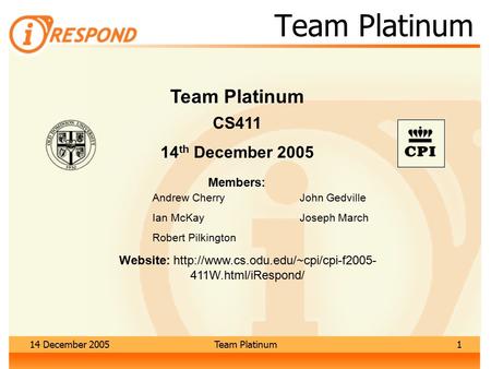 14 December 2005Team Platinum1 Members: Andrew CherryJohn Gedville Ian McKayJoseph March Robert Pilkington Website: