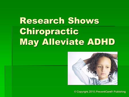 © Copyright, 2010, PreventiCare® Publishing Research Shows Chiropractic May Alleviate ADHD.