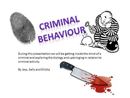 During this presentation we will be getting inside the mind of a criminal and exploring the biology and upbringing in relation to criminal activity. By.