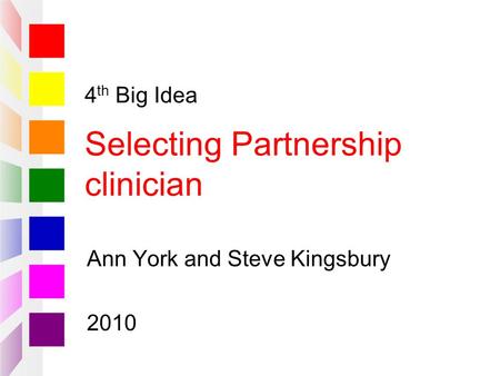 4 th Big Idea Selecting Partnership clinician Ann York and Steve Kingsbury 2010.