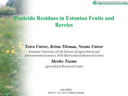 Pesticide Residues in Estonian Fruits and Berries Toivo Univer, Krista Tiirmaa, Neeme Univer Estonian University of Life Science of Agricultural and Environmental.