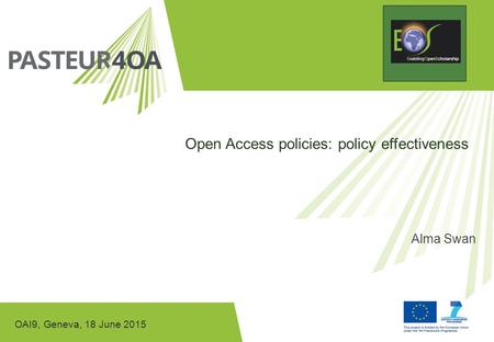 OAI9, Geneva, 18 June 2015 Open Access policies: policy effectiveness Alma Swan.