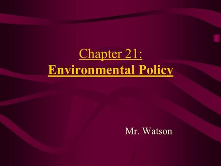 Chapter 21: Environmental Policy Mr. Watson. Why Is Environmental Policy So Controversial? 1)Every government policy creates both winners and losers.