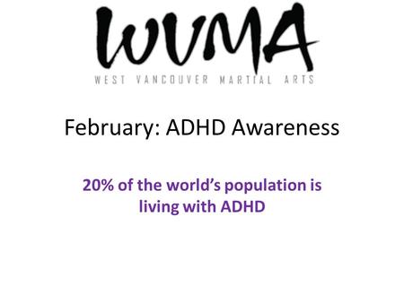 February: ADHD Awareness 20% of the world’s population is living with ADHD.