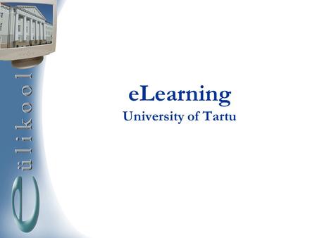 ELearning University of Tartu. Brief history of eLearning 1998 – videoconference facilities in Multimedia Centre 1998 – first web-based course 1999/2000.