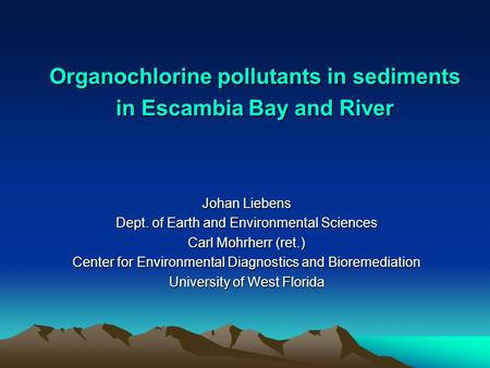 Organochlorine pollutants in sediments in Escambia Bay and River Johan Liebens Dept. of Earth and Environmental Sciences Carl Mohrherr (ret.) Center for.