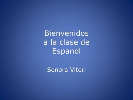 Bienvenidos a la clase de Espanol Senora Viteri. About me I am originally from Guayaquil, Ecuador I have 3 kids, Sebastian 16, Joan 12, Nicolas 8 I have.