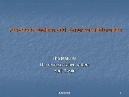 Lecture 8 1 American Realism and American Naturalism American Realism and American Naturalism The features The representative writers Mark Twain.