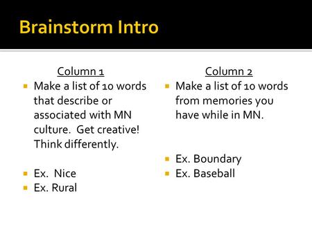 Column 1  Make a list of 10 words that describe or associated with MN culture. Get creative! Think differently.  Ex. Nice  Ex. Rural Column 2  Make.