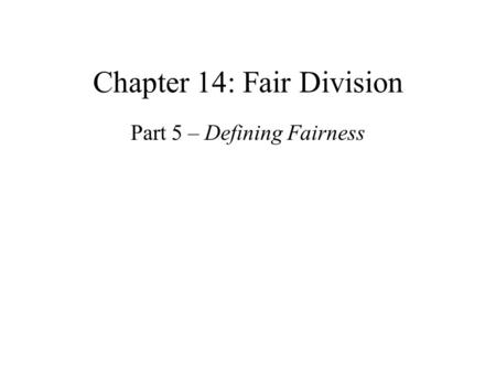 Chapter 14: Fair Division Part 5 – Defining Fairness.