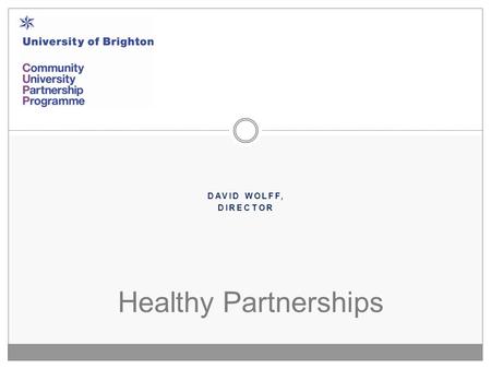 DAVID WOLFF, DIRECTOR Healthy Partnerships. Cupp Aims “to become recognised as a leading UK university for the quality and range of its work in economic.