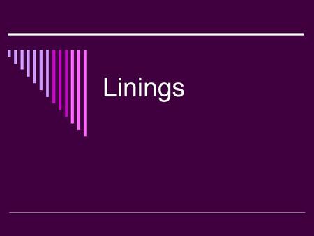 Linings. Lining – What is it?  A layer of fabric constructed separately from the outer garment and then joined at one or more major seams.