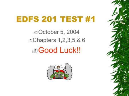 EDFS 201 TEST #1  October 5, 2004  Chapters 1,2,3,5,& 6  Good Luck!!