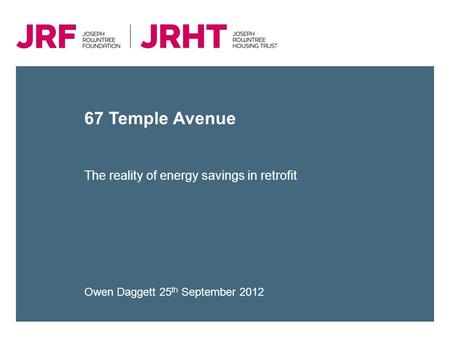 67 Temple Avenue The reality of energy savings in retrofit Owen Daggett 25 th September 2012.