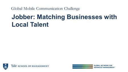 Jobber: Matching Businesses with Local Talent Global Mobile Communication Challenge.