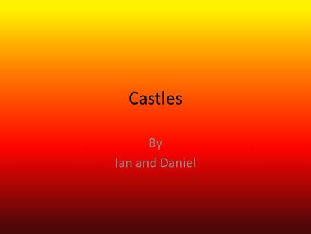 Castles By Ian and Daniel. Table of Contents Entrances Building Weapons More About castles glossary.