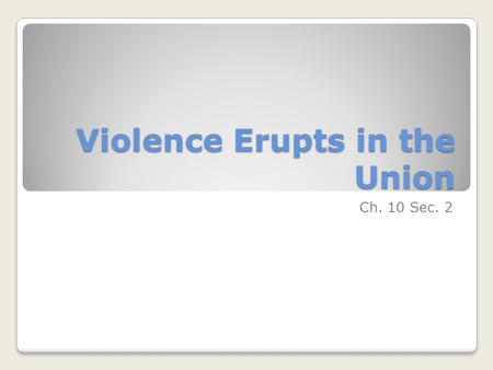 Violence Erupts in the Union Ch. 10 Sec. 2. Main Idea The Compromise of 1850 led to a further increase in sectional tensions. ◦Was it justified? ◦As sectional.