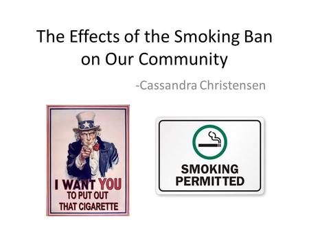 The Effects of the Smoking Ban on Our Community -Cassandra Christensen.