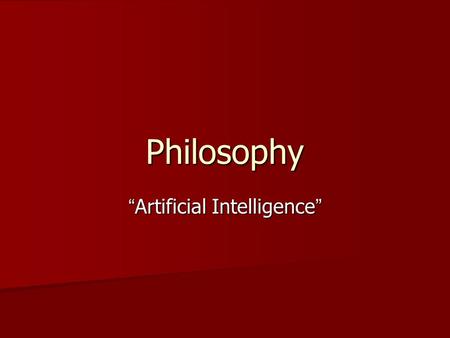 Philosophy “ Artificial Intelligence ”. Artificial Intelligence Questions!!! What is consciousness? What is consciousness? What is mind? What is mind?