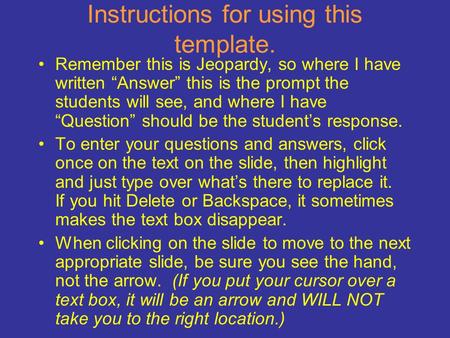 Instructions for using this template. Remember this is Jeopardy, so where I have written “Answer” this is the prompt the students will see, and where.