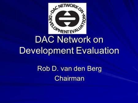 DAC Network on Development Evaluation Rob D. van den Berg Chairman.