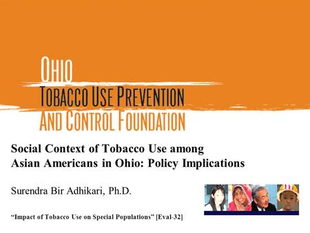 Social Context of Tobacco Use among Asian Americans in Ohio: Policy Implications Surendra Bir Adhikari, Ph.D. “Impact of Tobacco Use on Special Populations”