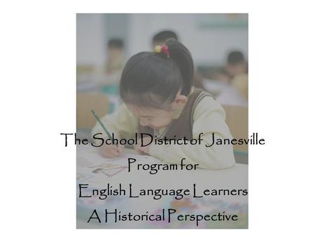 The School District of Janesville Program for English Language Learners A Historical Perspective.