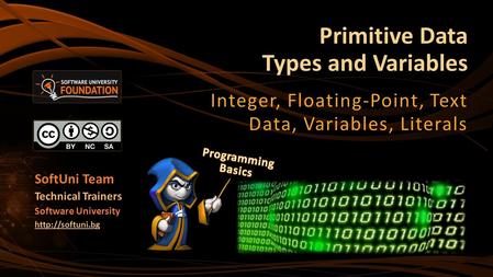 Primitive Data Types and Variables Integer, Floating-Point, Text Data, Variables, Literals SoftUni Team Technical Trainers Software University