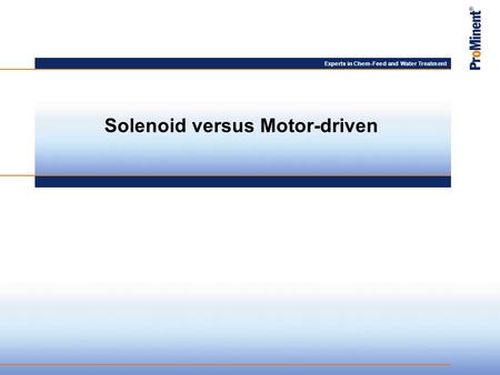 Experts in Chem-Feed and Water Treatment Solenoid versus Motor-driven.