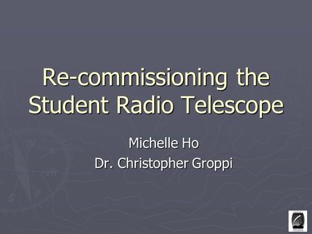 Re-commissioning the Student Radio Telescope Michelle Ho Dr. Christopher Groppi.