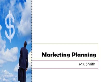 Marketing Planning Ms. Smith. Good Marketing Relies on Good Plans…  Therefore, it’s critical to look at itself and its business environment.  Companies.