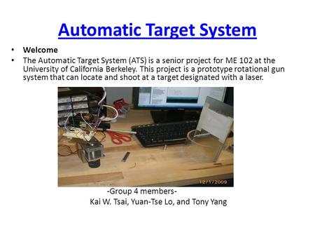 Automatic Target System Welcome The Automatic Target System (ATS) is a senior project for ME 102 at the University of California Berkeley. This project.