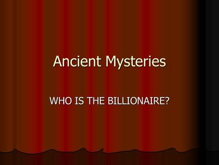 Ancient Mysteries WHO IS THE BILLIONAIRE?. RULES One person in each group serve as the accountant. One person in each group serve as the accountant. Each.