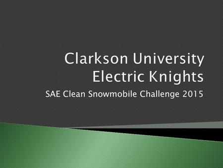 SAE Clean Snowmobile Challenge 2015.  Design Goals  Specifications  Snowmobile Modifications  Drive System  Battery choice  Maintenance  Conclusion.