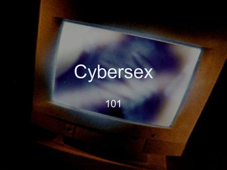 © 2012 Cybersex 101. © 2012 A few quotes…INTERNET “…increased availability of the Internet has led some researchers to examine the effects excessive usage.