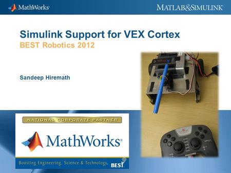 1 Simulink Support for VEX Cortex BEST Robotics 2012 Sandeep Hiremath.