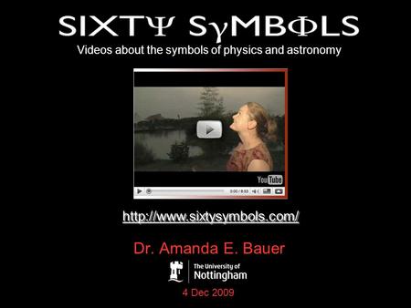 Dr. Amanda E. Bauer Videos about the symbols of physics and astronomy  4 Dec 2009.