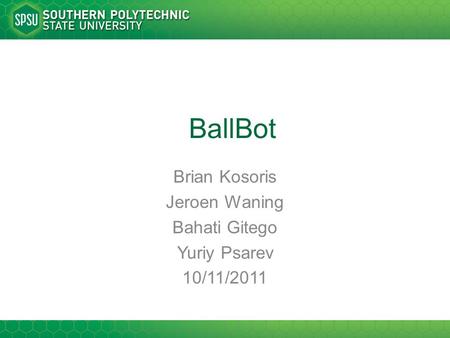 BallBot Brian Kosoris Jeroen Waning Bahati Gitego Yuriy Psarev 10/11/2011.