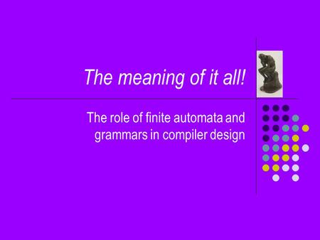 The meaning of it all! The role of finite automata and grammars in compiler design.